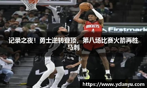 记录之夜！勇士逆转登顶，第八场比赛火箭再胜马刺