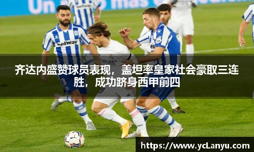 齐达内盛赞球员表现，盖坦率皇家社会豪取三连胜，成功跻身西甲前四