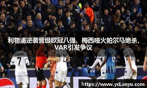 利物浦逆袭晋级欧冠八强，梅西哑火帕尔马绝杀，VAR引发争议