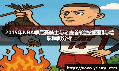 2015年NBA季后赛骑士与老鹰首轮激战回顾与精彩瞬间分析